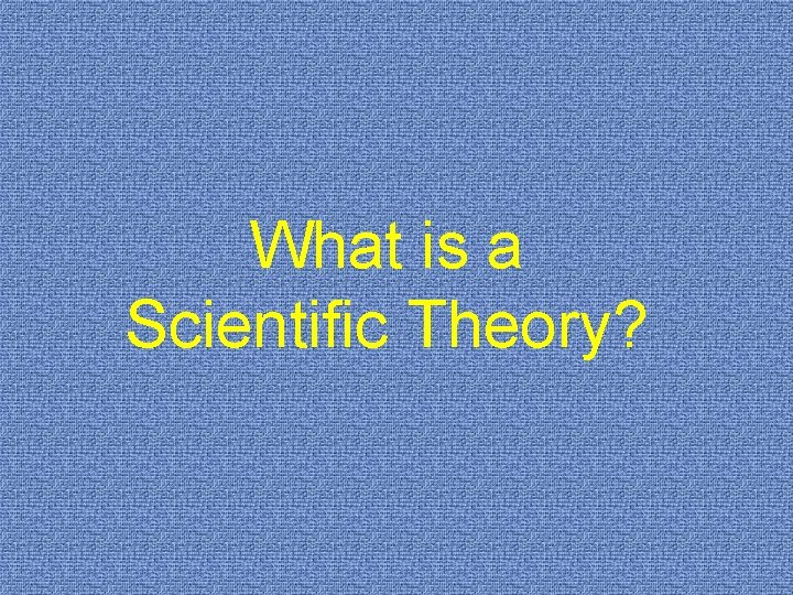 What is a Scientific Theory? 