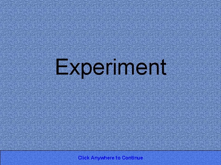 Experiment Click Anywhere to Continue 