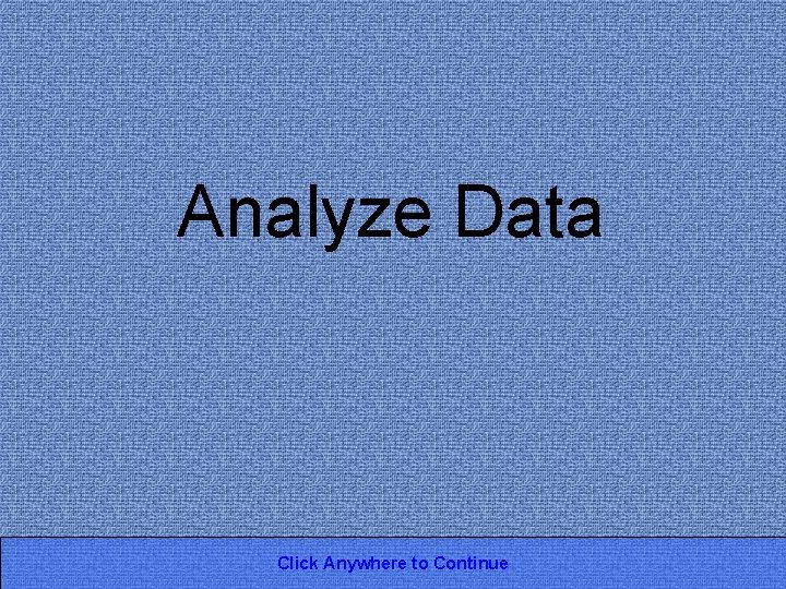 Analyze Data Click Anywhere to Continue 