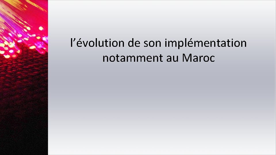 l’évolution de son implémentation notamment au Maroc 