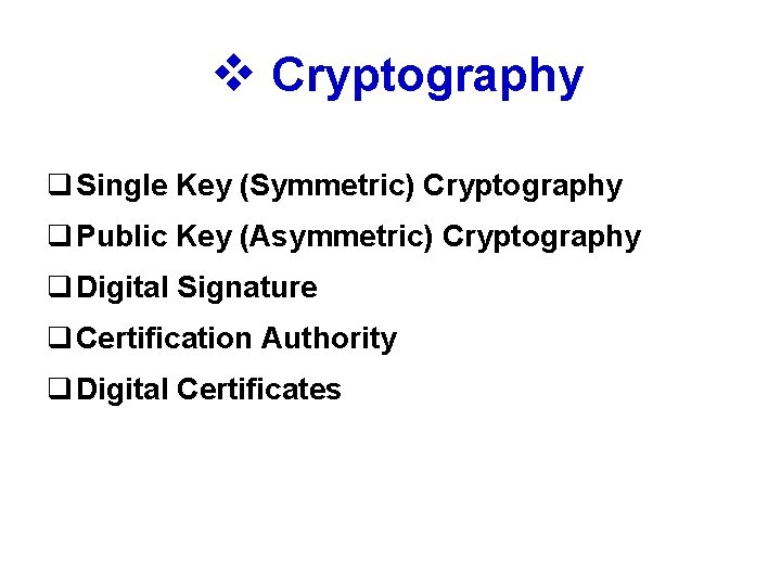v Cryptography q Single Key (Symmetric) Cryptography q Public Key (Asymmetric) Cryptography q Digital
