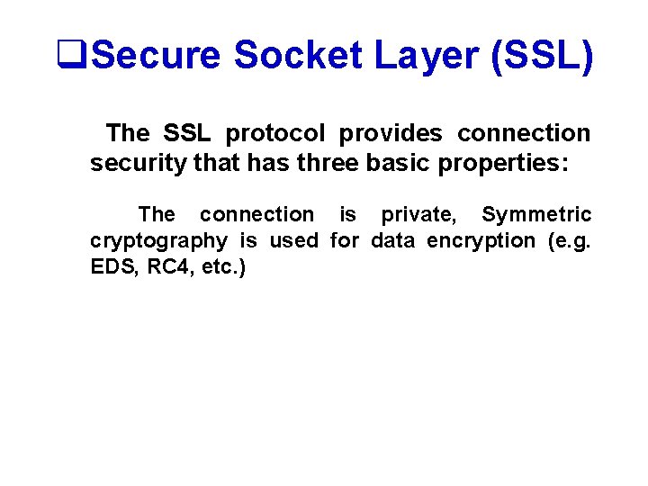 q. Secure Socket Layer (SSL) The SSL protocol provides connection security that has three