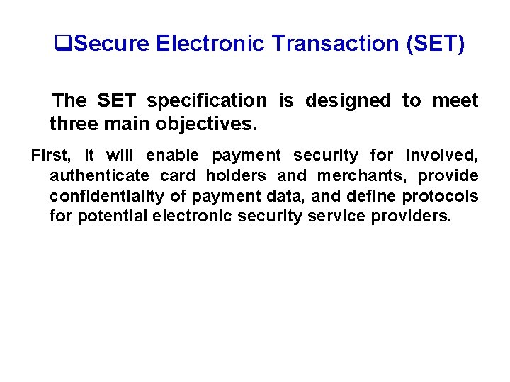 q. Secure Electronic Transaction (SET) The SET specification is designed to meet three main
