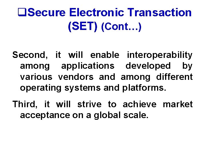 q. Secure Electronic Transaction (SET) (Cont…) Second, it will enable interoperability among applications developed