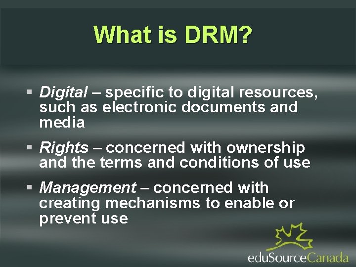 What is DRM? Digital – specific to digital resources, such as electronic documents and