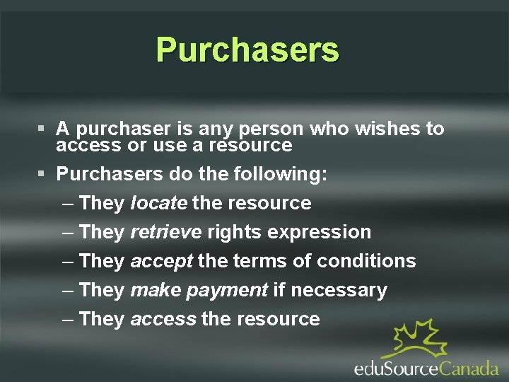 Purchasers A purchaser is any person who wishes to access or use a resource