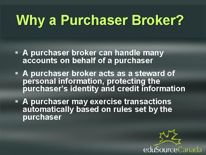 Why a Purchaser Broker? A purchaser broker can handle many accounts on behalf of