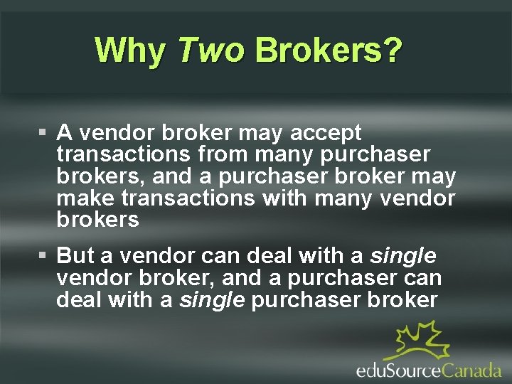 Why Two Brokers? A vendor broker may accept transactions from many purchaser brokers, and