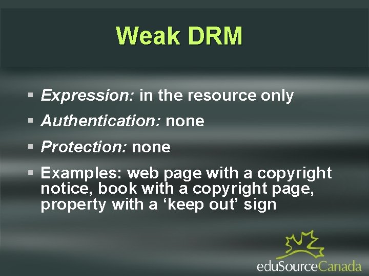 Weak DRM Expression: in the resource only Authentication: none Protection: none Examples: web page