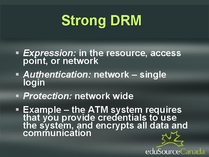 Strong DRM Expression: in the resource, access point, or network Authentication: network – single