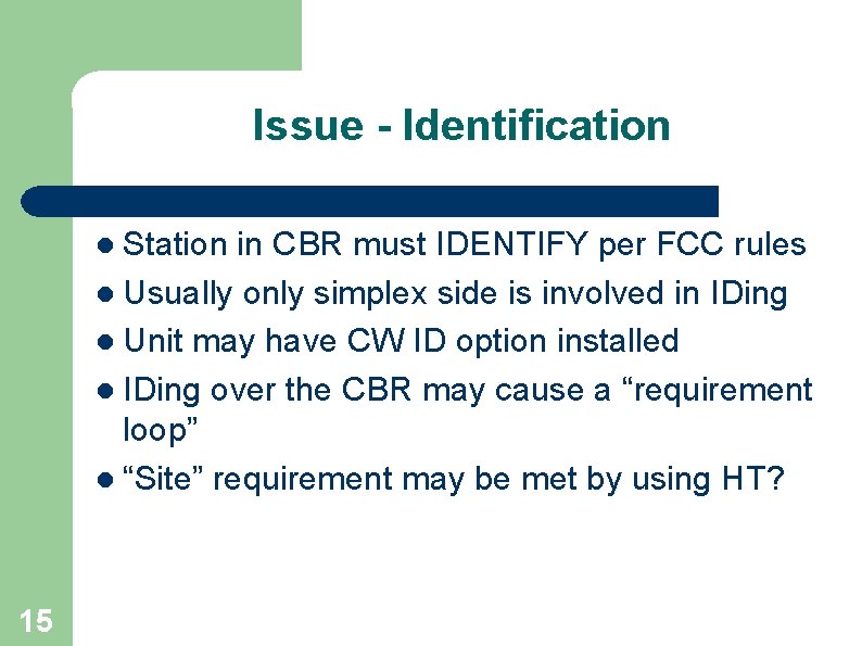 Issue - Identification Station in CBR must IDENTIFY per FCC rules l Usually only