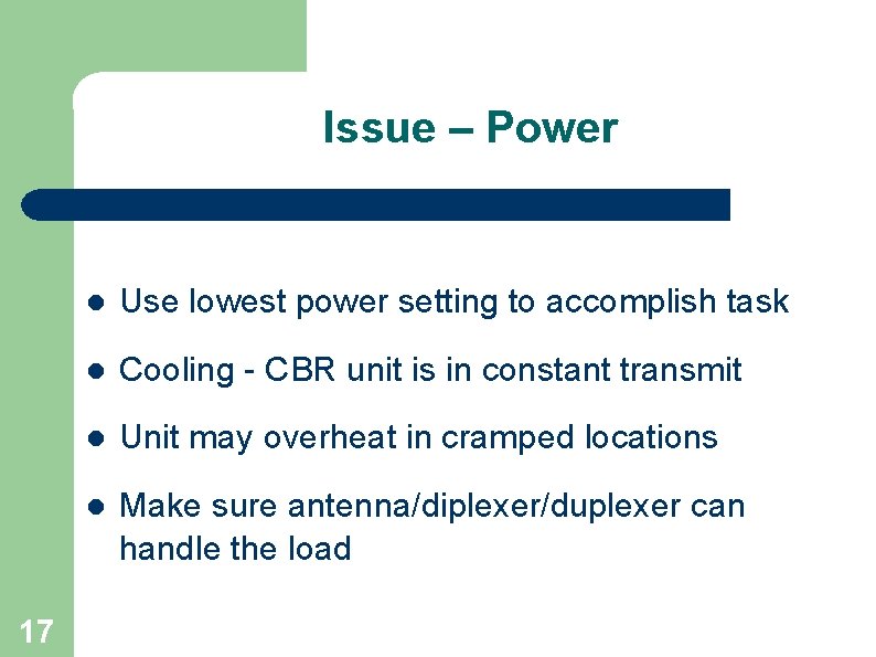 Issue – Power 17 l Use lowest power setting to accomplish task l Cooling