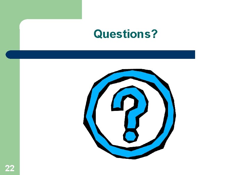 Questions? 22 