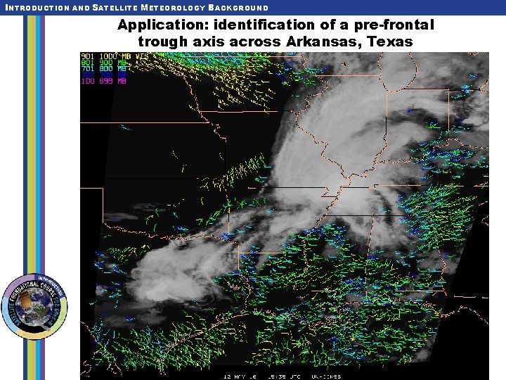 INTRODUCTION AND SATELLITE METEOROLOGY BACKGROUND Application: identification of a pre-frontal trough axis across Arkansas,