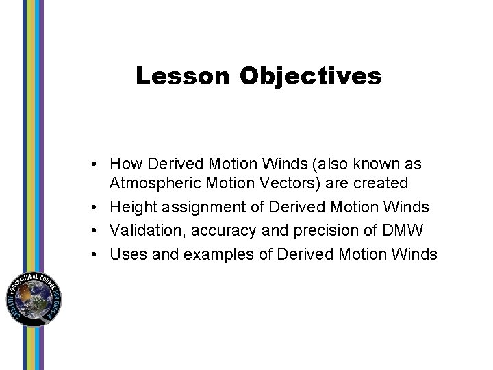 Lesson Objectives • How Derived Motion Winds (also known as Atmospheric Motion Vectors) are