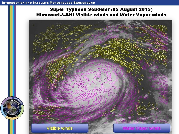 INTRODUCTION AND SATELLITE METEOROLOGY BACKGROUND Super Typhoon Soudelor (05 August 2015) Himawari-8/AHI Visible winds