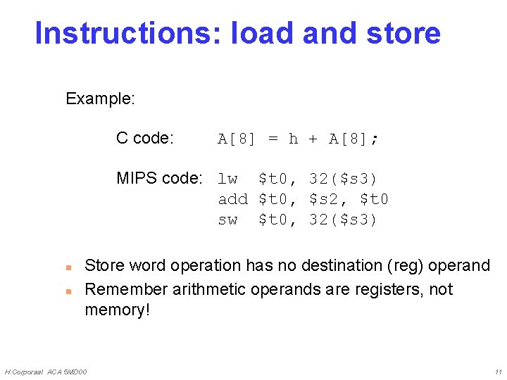 Instructions: load and store Example: C code: A[8] = h + A[8]; MIPS code: