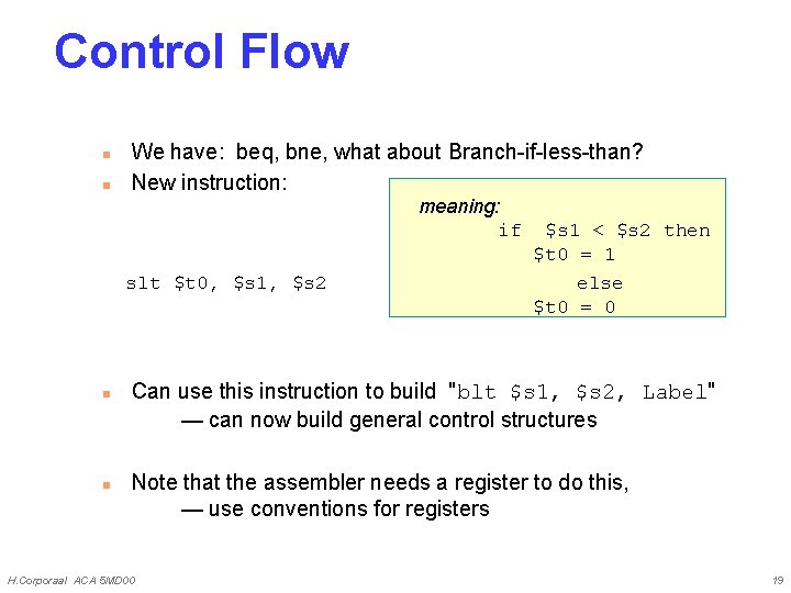 Control Flow n n We have: beq, bne, what about Branch-if-less-than? New instruction: meaning: