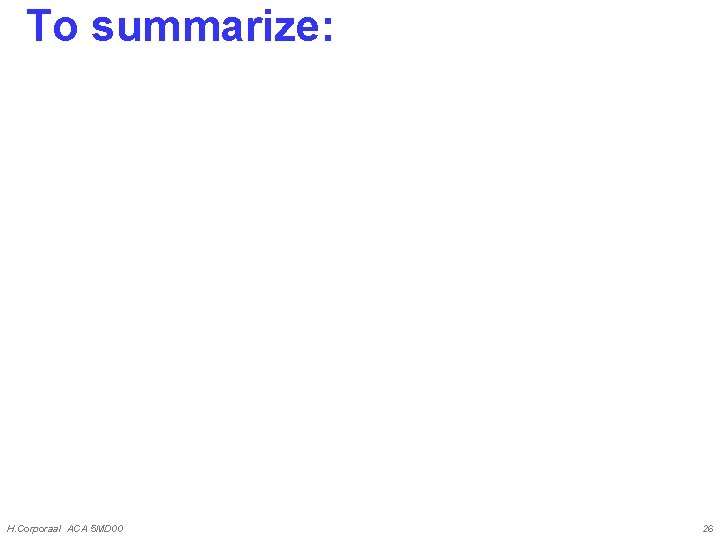 To summarize: H. Corporaal ACA 5 MD 00 26 