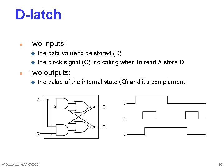D-latch n Two inputs: u u n the data value to be stored (D)