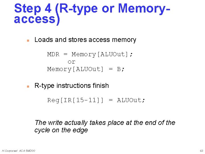 Step 4 (R-type or Memoryaccess) n Loads and stores access memory MDR = Memory[ALUOut];