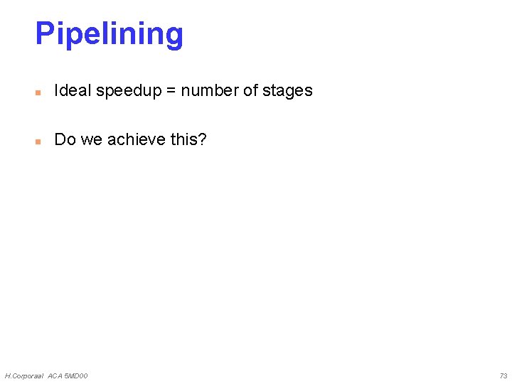 Pipelining n Ideal speedup = number of stages n Do we achieve this? H.