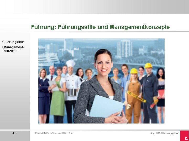 Führung: Führungsstile und Managementkonzepte § Führungsstile § Managementkonzepte - 45 - Praxisblicke Tourismus HF/TFS