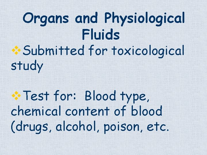 Organs and Physiological Fluids v. Submitted for toxicological study v. Test for: Blood type,