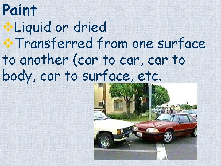 Paint v. Liquid or dried v. Transferred from one surface to another (car to