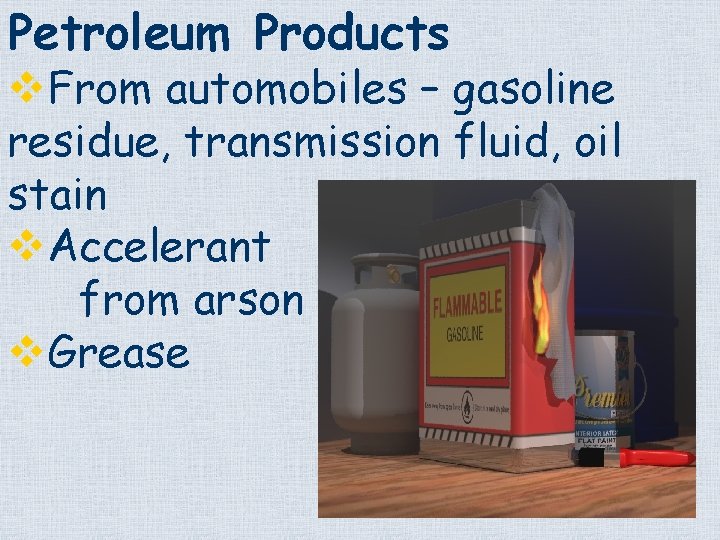 Petroleum Products v. From automobiles – gasoline residue, transmission fluid, oil stain v. Accelerant