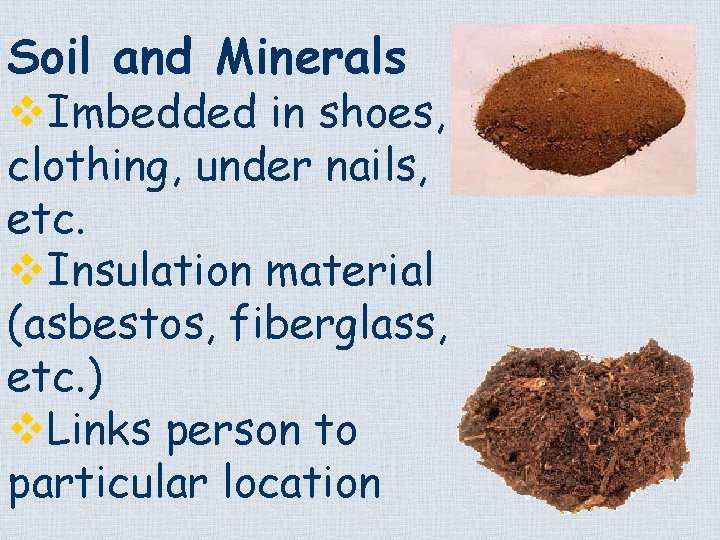 Soil and Minerals v. Imbedded in shoes, clothing, under nails, etc. v. Insulation material