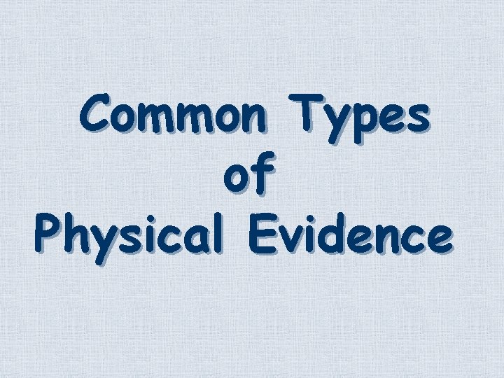 Common Types of Physical Evidence 