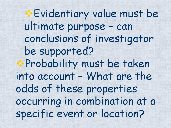 v. Evidentiary value must be ultimate purpose – can conclusions of investigator be supported?