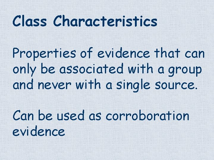 Class Characteristics Properties of evidence that can only be associated with a group and