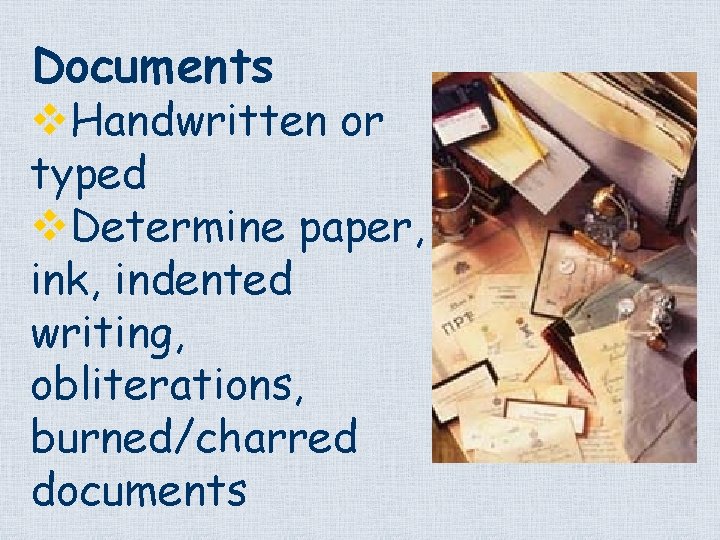 Documents v. Handwritten or typed v. Determine paper, ink, indented writing, obliterations, burned/charred documents