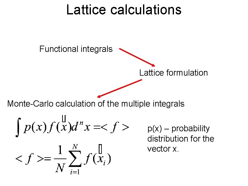 Lattice calculations Functional integrals Lattice formulation Monte-Carlo calculation of the multiple integrals p(x) –