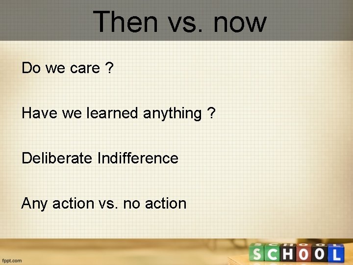 Then vs. now Do we care ? Have we learned anything ? Deliberate Indifference