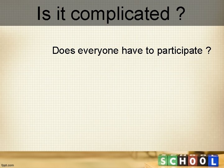 Is it complicated ? Does everyone have to participate ? 