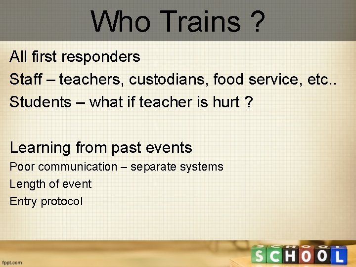 Who Trains ? All first responders Staff – teachers, custodians, food service, etc. .