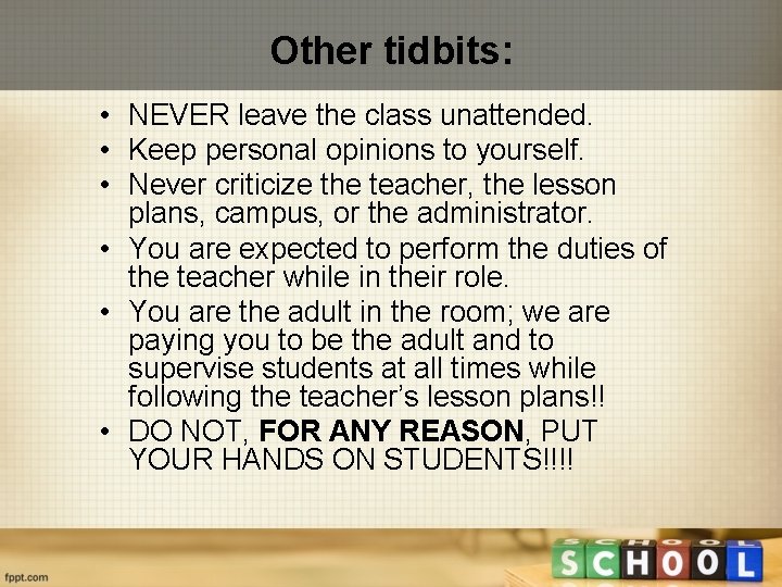 Other tidbits: • NEVER leave the class unattended. • Keep personal opinions to yourself.