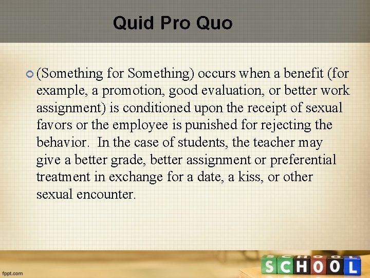 Quid Pro Quo (Something for Something) occurs when a benefit (for example, a promotion,
