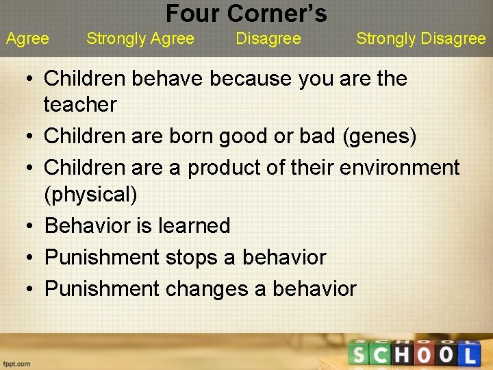 Four Corner’s Agree Strongly Agree Disagree Strongly Disagree • Children behave because you are