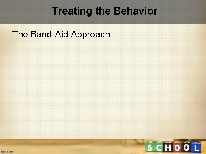 Treating the Behavior The Band-Aid Approach……… 