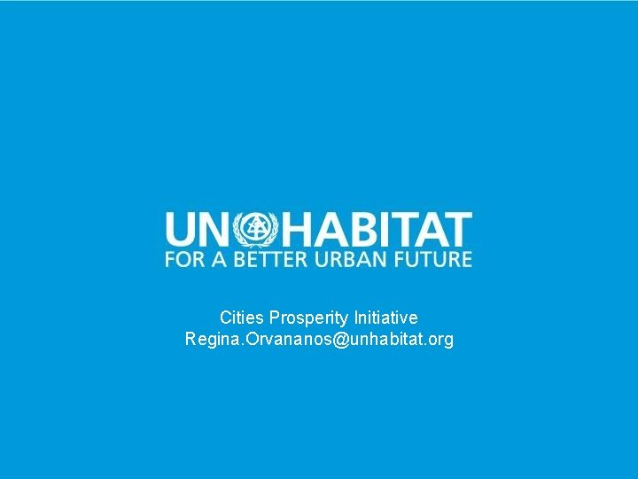 Cities Prosperity Initiative Regina. Orvananos@unhabitat. org 