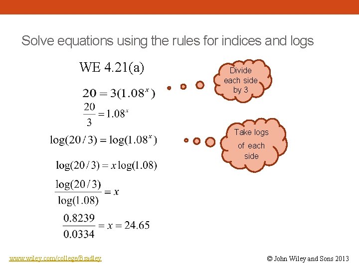 Solve equations using the rules for indices and logs WE 4. 21(a) Divide each
