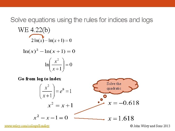 Solve equations using the rules for indices and logs WE 4. 22(b) Go from