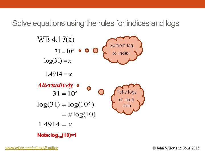 Solve equations using the rules for indices and logs WE 4. 17(a) Go from