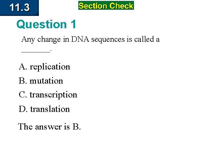 Question 1 Any change in DNA sequences is called a _______. A. replication B.