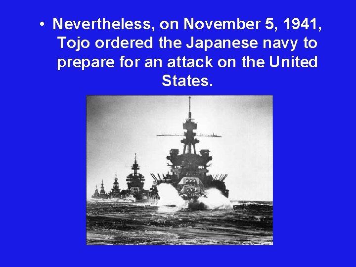  • Nevertheless, on November 5, 1941, Tojo ordered the Japanese navy to prepare
