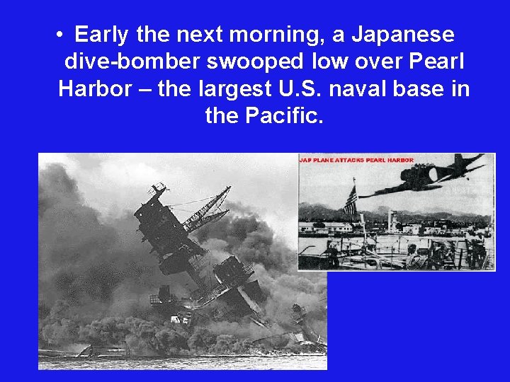  • Early the next morning, a Japanese dive-bomber swooped low over Pearl Harbor